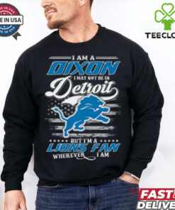 I Am A Dixon I May Not Be In Detroit Lions Fan Wherever I Am Shirt