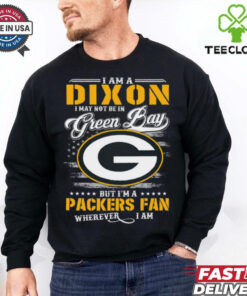 I Am A Dixon I May Not Be In Green Bay Packers Fan Wherever I Am Shirt