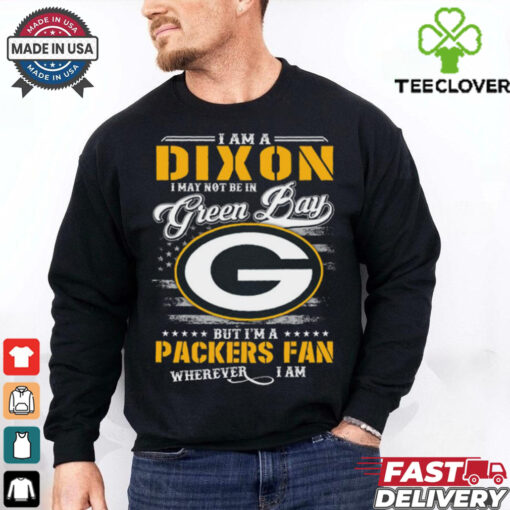 I Am A Dixon I May Not Be In Green Bay Packers Fan Wherever I Am Shirt