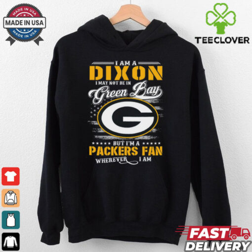 I Am A Dixon I May Not Be In Green Bay Packers Fan Wherever I Am Shirt