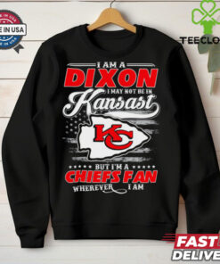 I Am A Dixon I May Not Be In Kansas City Chiefs Fan Wherever I Am Shirt