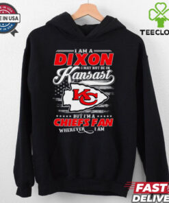 I Am A Dixon I May Not Be In Kansas City Chiefs Fan Wherever I Am Shirt featuring a bold design expressing loyalty to the Kansas City Chiefs, no matter where you are.