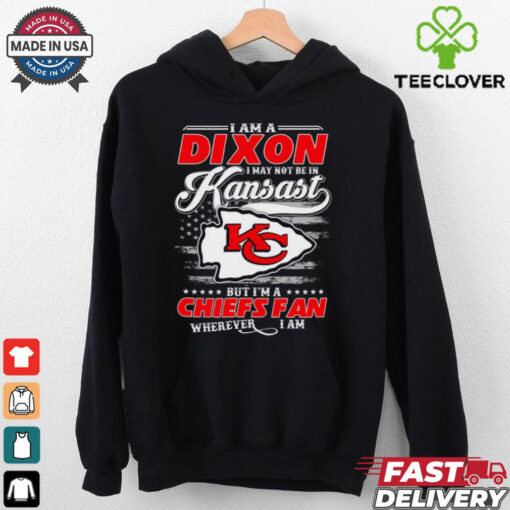 I Am A Dixon I May Not Be In Kansas City Chiefs Fan Wherever I Am Shirt