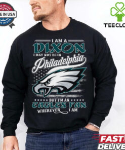 I Am A Dixon I May Not Be In Philadelphia Eagles Fan Wherever I Am Shirt