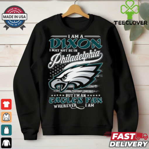 I Am A Dixon I May Not Be In Philadelphia Eagles Fan Wherever I Am Shirt