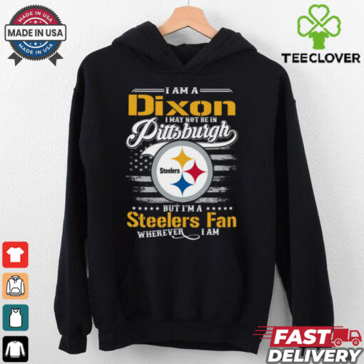 I Am A Dixon I May Not Be In Pittsburgh Steelers Fan Wherever I Am Shirt