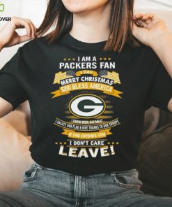 I Am A Green Bay Packers Fan A Say Merry Christmas God Bless America I Don’t Care Leave T Shirt