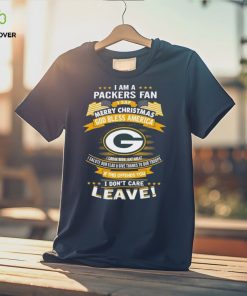 I Am A Green Bay Packers Fan A Say Merry Christmas God Bless America I Don’t Care Leave T Shirt