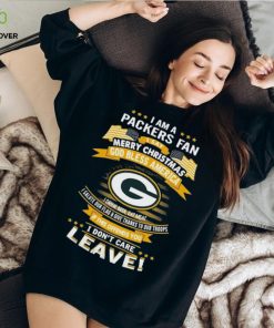 I Am A Green Bay Packers Fan A Say Merry Christmas God Bless America I Don’t Care Leave T Shirt