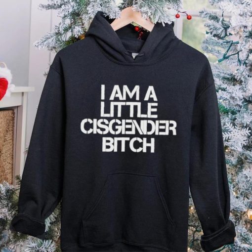 I Am A Little Cisgender Bitch Shirt
