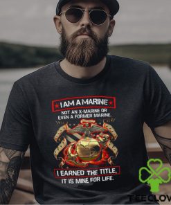 I Am A Marine Not An X Marine Or Even A Former Marine Shirt