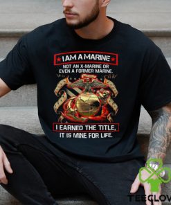 I Am A Marine Not An X Marine Or Even A Former Marine Shirt