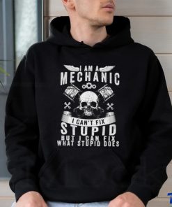 I Am A Mechanic I Can’t Fix Stupid Skull Trucker Car T Shirt