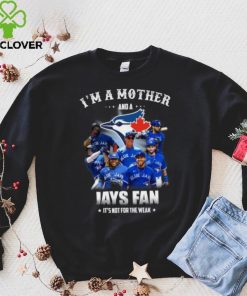 I Am A Mother And A JAys Fan It s Not For The Weak T Shirt