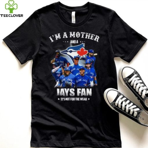 I Am A Mother And A JAys Fan It s Not For The Weak T Shirt