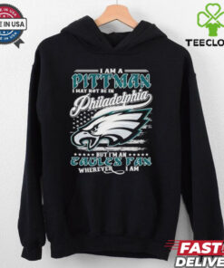 I Am A Pittman I May Not Be In Philadelphia Eagles Philly NFL, But I’m An Eagles Fan Wherever I Am T Shirts