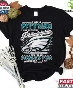 I Am A Pittman I May Not Be In Philadelphia Eagles Philly NFL, But I’m An Eagles Fan Wherever I Am T Shirts