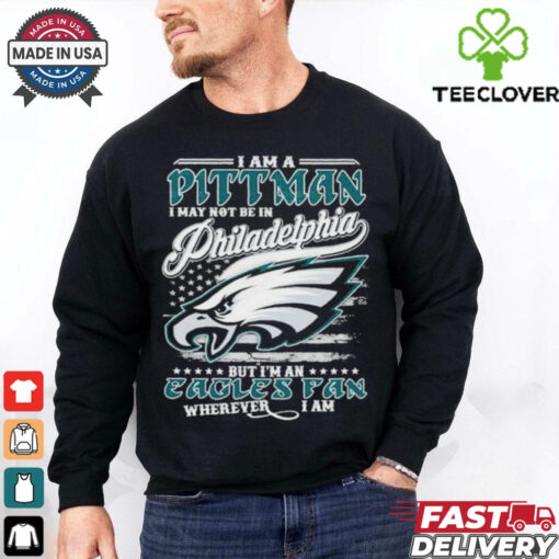 I Am A Pittman I May Not Be In Philadelphia Eagles Philly NFL, But I’m An Eagles Fan Wherever I Am T Shirts