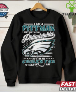 I Am A Pittman I May Not Be In Philadelphia Eagles Philly NFL, But I’m An Eagles Fan Wherever I Am T Shirts
