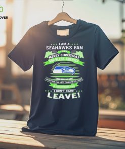 I Am A Seattle Seahawks Fan A Say Merry Christmas God Bless America I Don’t Care Leave Shirt