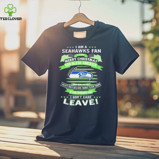 I Am A Seattle Seahawks Fan A Say Merry Christmas God Bless America I Don’t Care Leave Shirt