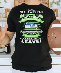 I Am A Seattle Seahawks Fan A Say Merry Christmas God Bless America I Don’t Care Leave Shirt