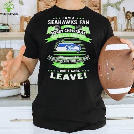 I Am A Seattle Seahawks Fan A Say Merry Christmas God Bless America I Don’t Care Leave Shirt