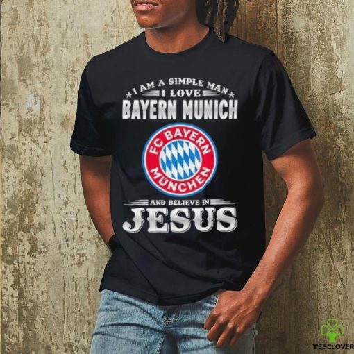 I Am A Simple Woman I Love Bayern Munich And Believe In Jesus Shirt