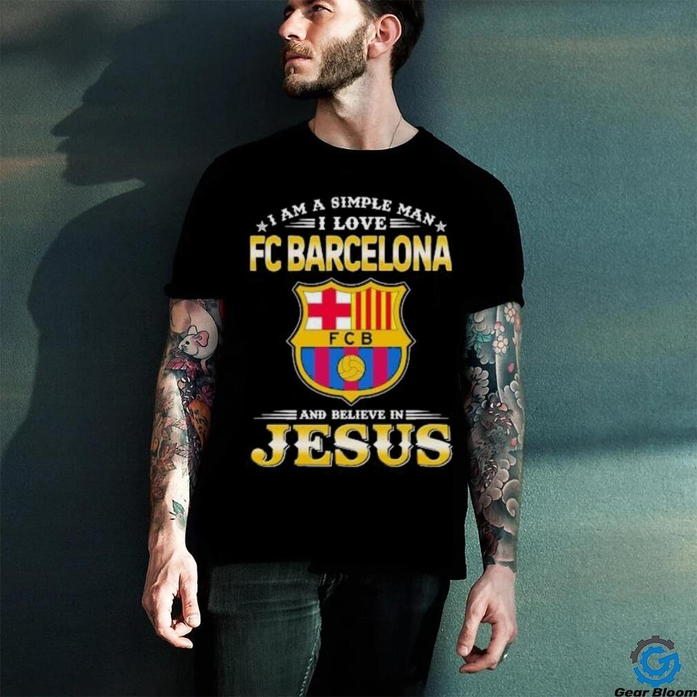 I Am A Simple Woman I Love FC Barcelona And Believe In Jesus Shirt I Am A Simple Woman I Love FC Barcelona And Believe In Jesus Shirt
