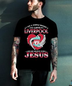 I Am A Simple Woman I Love Liverpool And Believe In Jesus Shirt