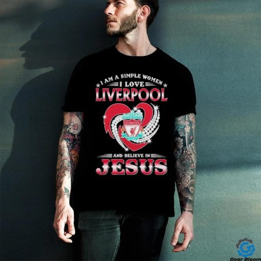 I Am A Simple Woman I Love Liverpool And Believe In Jesus Shirt