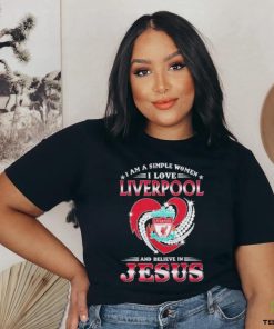 I Am A Simple Woman I Love Liverpool And Believe In Jesus Shirt