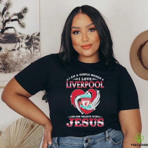 I Am A Simple Woman I Love Liverpool And Believe In Jesus Shirt