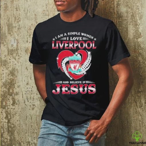 I Am A Simple Woman I Love Liverpool And Believe In Jesus Shirt