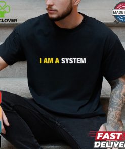 I Am A System Shirt