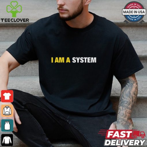 I Am A System Shirt