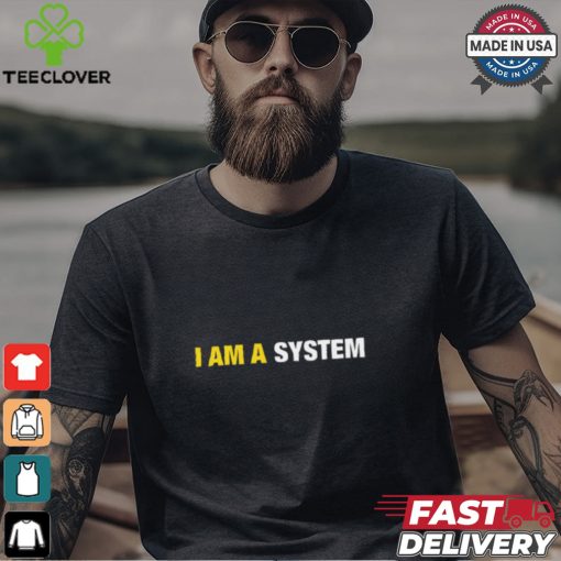 I Am A System Shirt