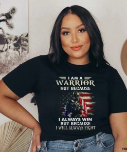 I Am A Warrior Not Because I Always Win But Because I Will Always Fight Classic T Shirt