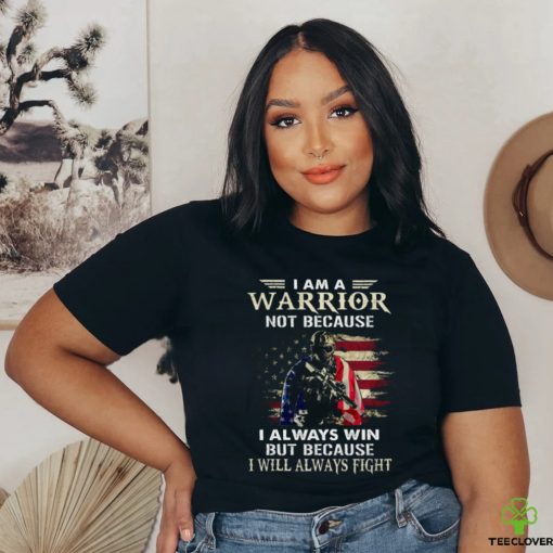 I Am A Warrior Not Because I Always Win But Because I Will Always Fight Classic T Shirt