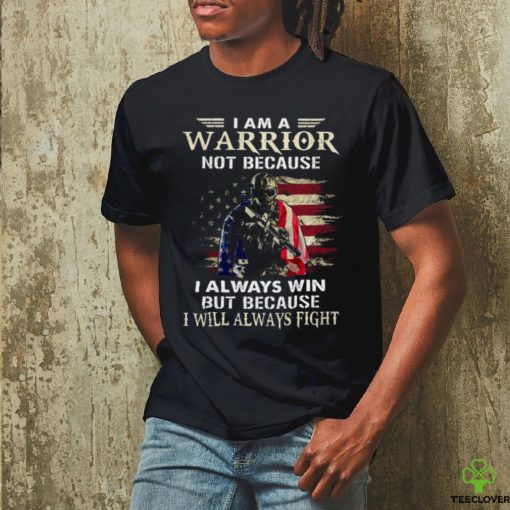 I Am A Warrior Not Because I Always Win But Because I Will Always Fight Classic T Shirt