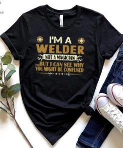 I Am A Welder Not A Magician Profession T Shirt