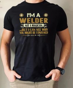 I Am A Welder Not A Magician Profession T Shirt