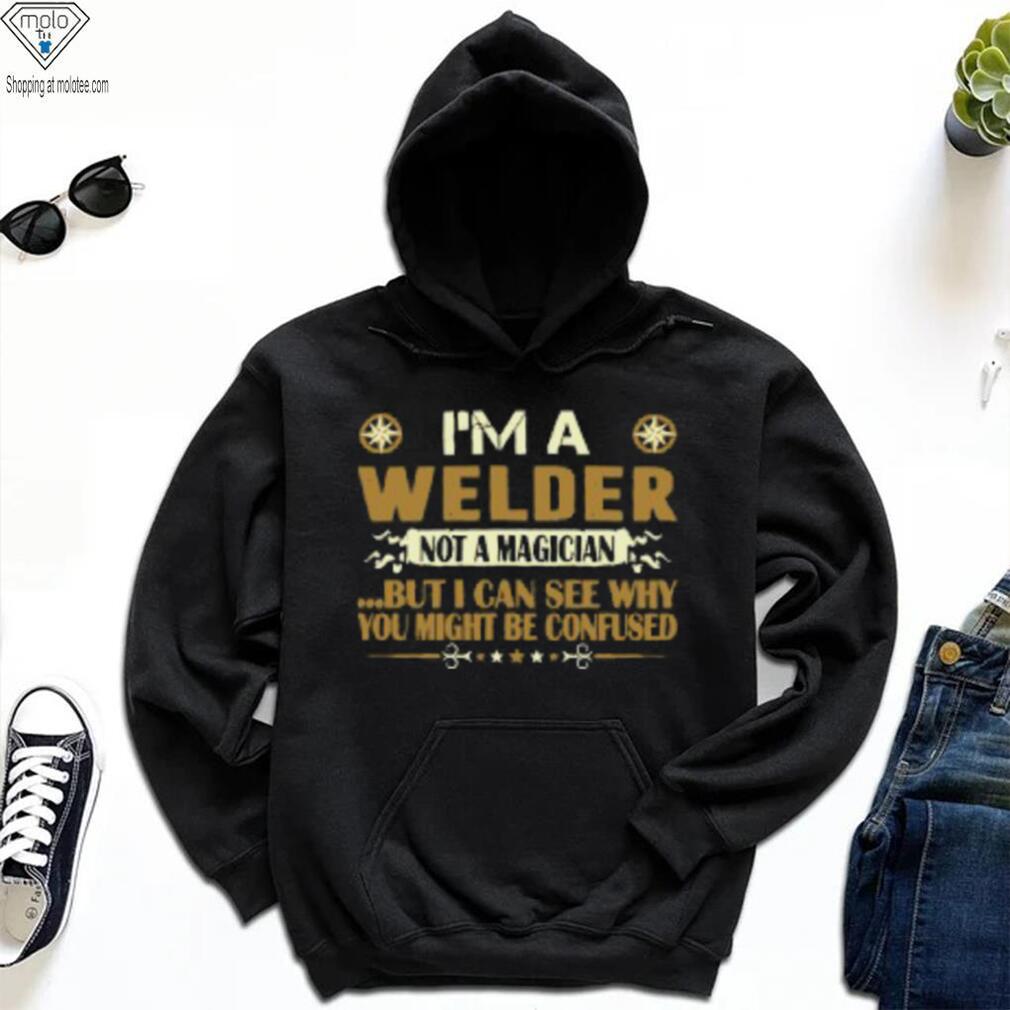 I Am A Welder Not A Magician Profession T Shirt I Am A Welder Not A Magician Profession T Shirt