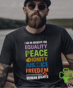 I Am An Advocate For Equality Peace Dignity Justice Freedom Human Rights Shirt