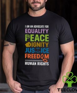 I Am An Advocate For Equality Peace Dignity Justice Freedom Human Rights Shirt