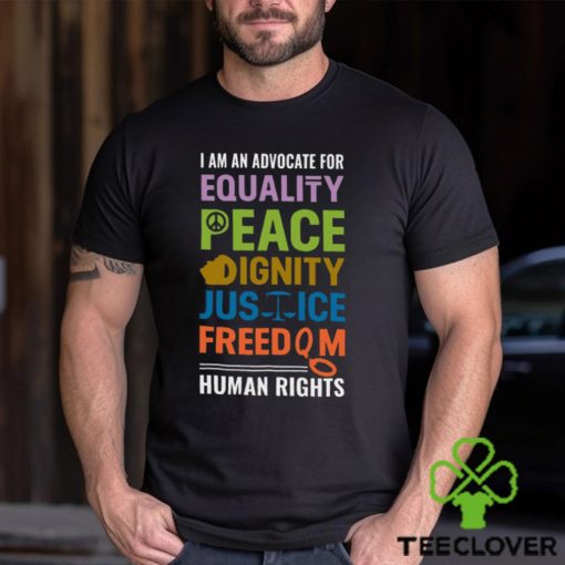 I Am An Advocate For Equality Peace Dignity Justice Freedom Human Rights Shirt