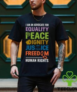 I Am An Advocate For Equality Peace Dignity Justice Freedom Human Rights Shirt