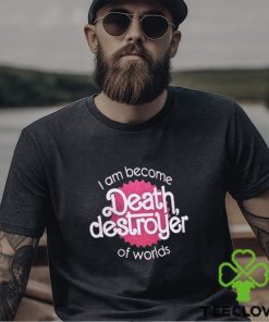 I Am Become Death Destroyer Of Worlds Shirt