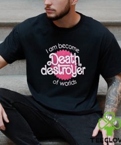 I Am Become Death Destroyer Of Worlds Shirt