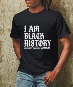 I Am Black History Celebrate Discover Appreciate Shirt